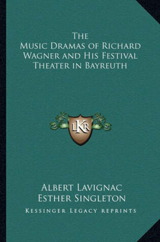 Cover of The Music Dramas of Richard Wagner and His Festival Theater in Bayreuth