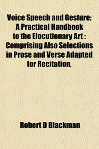Cover of Voice Speech and Gesture; A Practical Handbook to the Elocutionary Art