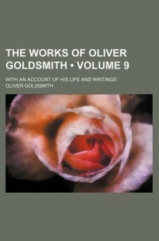 Cover of The Works of Oliver Goldsmith (Volume 9); With an Account of His Life and Writings