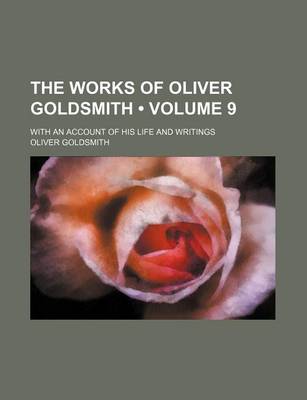 Book cover for The Works of Oliver Goldsmith (Volume 9); With an Account of His Life and Writings