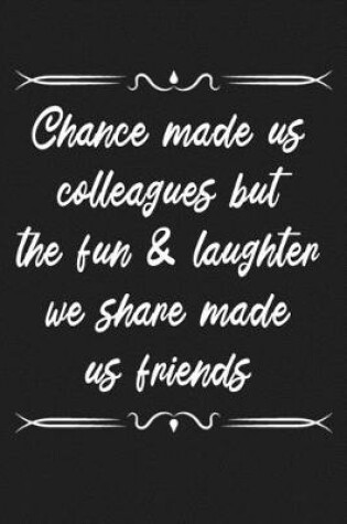 Cover of Chance made us colleagues but the fun & laughter we share made us friends