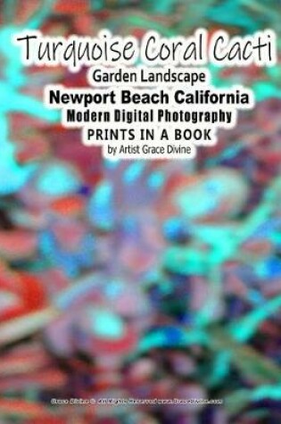 Cover of Turquoise Coral Cacti Garden Landscape Newport Beach California Modern Digital Photography PRINTS IN A BOOK by Artist Grace Divine