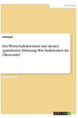 Cover of Der Wirtschaftskreislauf und dessen quantitative Erfassung. Wie funktioniert die Ökonomie?