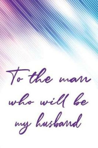 Cover of To the Man Who Will Be My Husband