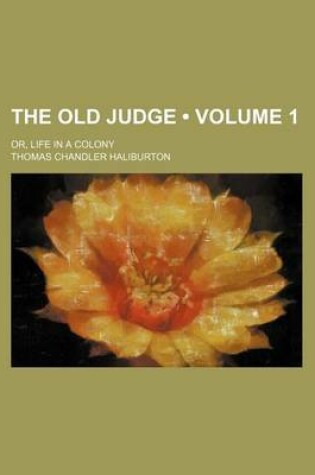 Cover of The Old Judge (Volume 1); Or, Life in a Colony