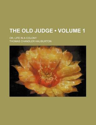 Book cover for The Old Judge (Volume 1); Or, Life in a Colony