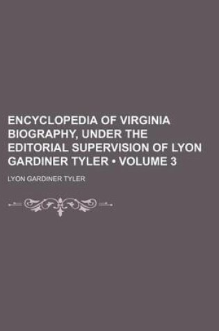 Cover of Encyclopedia of Virginia Biography, Under the Editorial Supervision of Lyon Gardiner Tyler (Volume 3)
