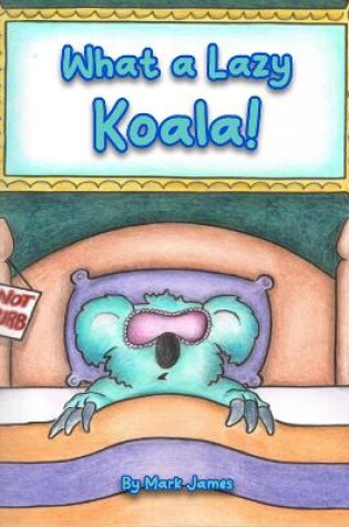 Cover of What a lazy koala!