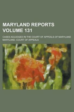 Cover of Maryland Reports; Cases Adjudged in the Court of Appeals of Maryland Volume 131