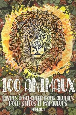 Cover of Livres à colorier pour adultes pour stylos et marqueurs - Mandala - 100 animaux