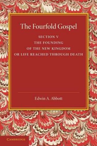 Cover of The Fourfold Gospel: Volume 5, The Founding of the New Kingdom or Life Reached Through Death