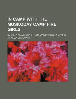 Book cover for In Camp with the Muskoday Camp Fire Girls; By Amy E. Blanchard Illustrated by Frank T. Merrill