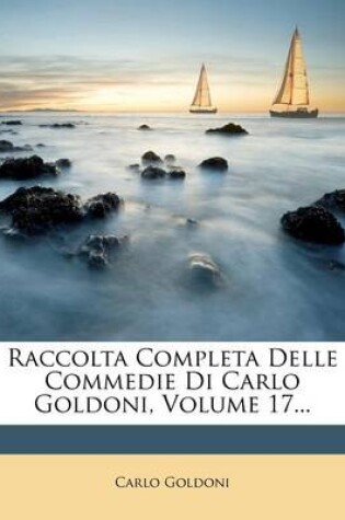 Cover of Raccolta Completa Delle Commedie Di Carlo Goldoni, Volume 17...