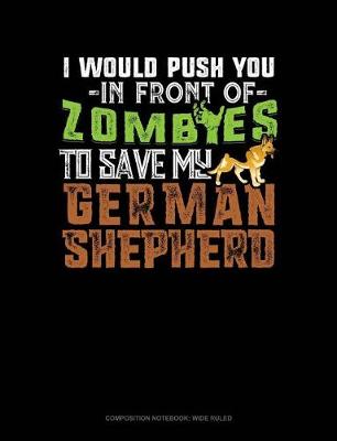 Book cover for I Would Push You in Front of Zombies to Save My German Shepherd