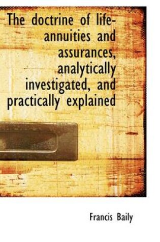 Cover of The Doctrine of Life-Annuities and Assurances, Analytically Investigated, and Practically Explained