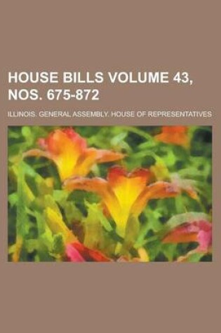 Cover of House Bills Volume 43, Nos. 675-872