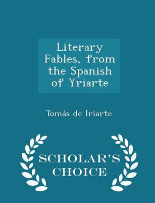 Book cover for Literary Fables, from the Spanish of Yriarte - Scholar's Choice Edition