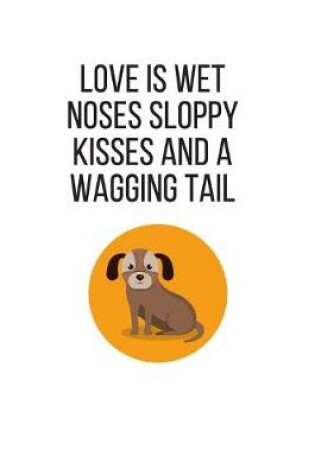 Cover of Love is wet noses sloppy kisses and a wagging tail