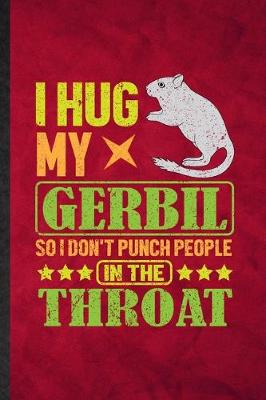 Book cover for I Hug My Gerbil So I Don't Punch People in the Throat