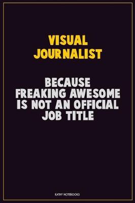 Book cover for Visual Journalist, Because Freaking Awesome Is Not An Official Job Title