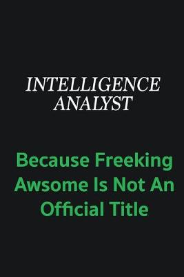 Book cover for Intelligence Analyst because freeking awsome is not an offical title