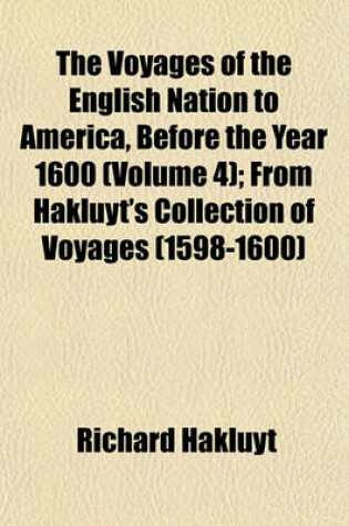 Cover of The Voyages of the English Nation to America, Before the Year 1600 (Volume 4); From Hakluyt's Collection of Voyages (1598-1600)