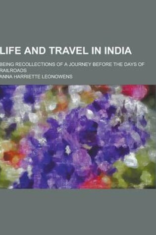 Cover of Life and Travel in India; Being Recollections of a Journey Before the Days of Railroads