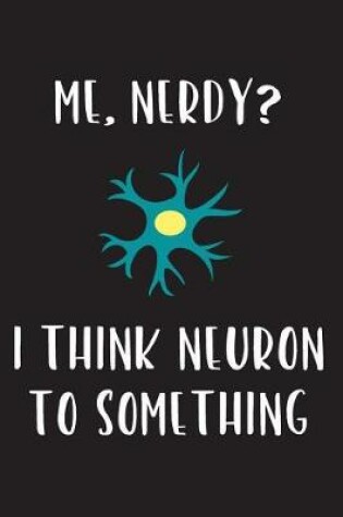 Cover of Me, Nerdy? I Think Neuron to Something