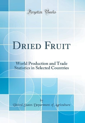 Book cover for Dried Fruit: World Production and Trade Statistics in Selected Countries (Classic Reprint)