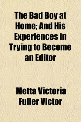 Book cover for The Bad Boy at Home; And His Experiences in Trying to Become an Editor