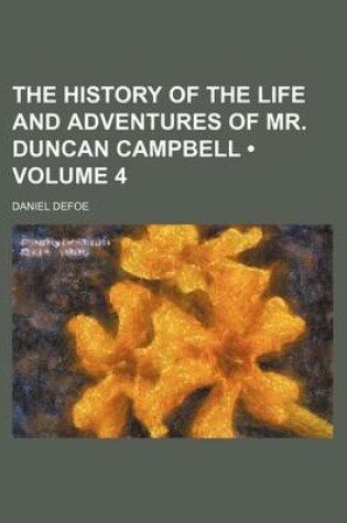 Cover of The History of the Life and Adventures of Mr. Duncan Campbell (Volume 4)