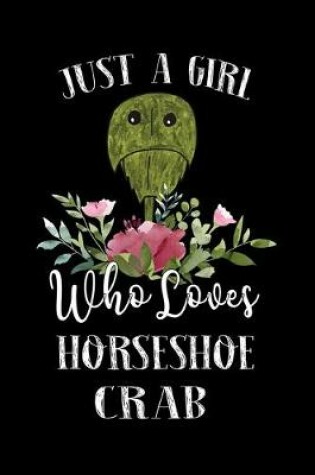 Cover of Just a Girl Who Loves Horseshoe Crab