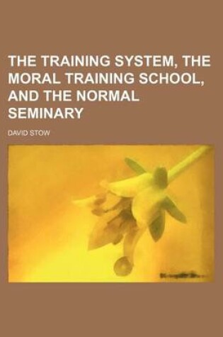 Cover of The Training System, the Moral Training School, and the Normal Seminary
