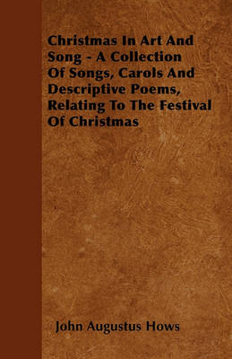 Book cover for Christmas In Art And Song - A Collection Of Songs, Carols And Descriptive Poems, Relating To The Festival Of Christmas