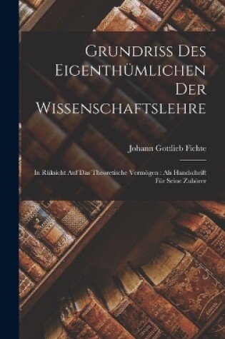 Cover of Grundriss des Eigenthümlichen der Wissenschaftslehre