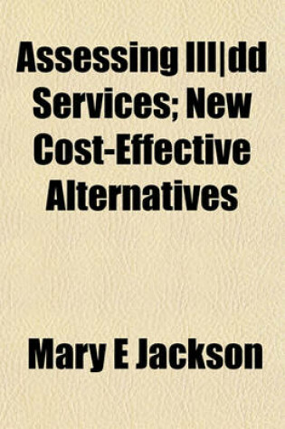 Cover of Assessing Ill-DD Services; New Cost-Effective Alternatives