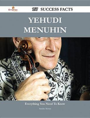 Book cover for Yehudi Menuhin 157 Success Facts - Everything You Need to Know about Yehudi Menuhin