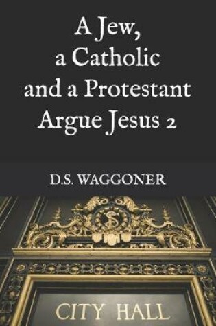 Cover of A Jew, a Catholic and a Protestant Argue Jesus 2