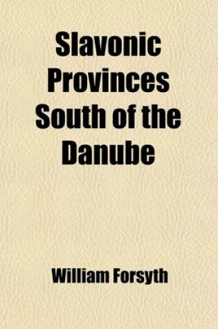 Cover of Slavonic Provinces South of the Danube; Their History in Relation to the Ottoman Porte