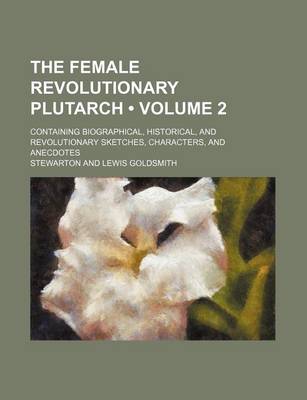 Book cover for The Female Revolutionary Plutarch (Volume 2); Containing Biographical, Historical, and Revolutionary Sketches, Characters, and Anecdotes