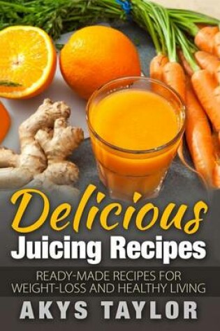 Cover of Delicious Juicing Recipes