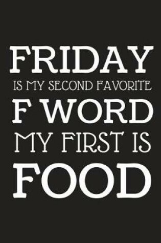 Cover of Friday Is My Second Favorite F Word My First Is Food