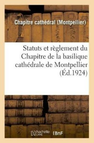 Cover of Statuts Et Reglement Du Chapitre de la Basilique Cathedrale de Montpellier