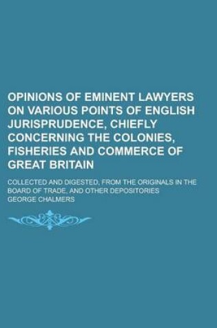 Cover of Opinions of Eminent Lawyers on Various Points of English Jurisprudence, Chiefly Concerning the Colonies, Fisheries and Commerce of Great Britain; Coll