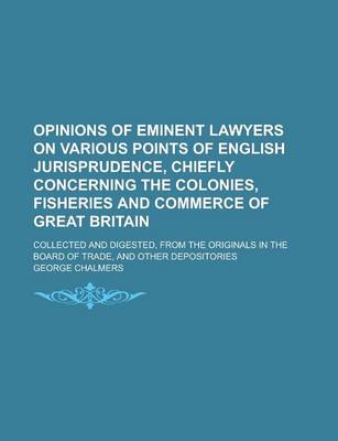 Book cover for Opinions of Eminent Lawyers on Various Points of English Jurisprudence, Chiefly Concerning the Colonies, Fisheries and Commerce of Great Britain; Coll