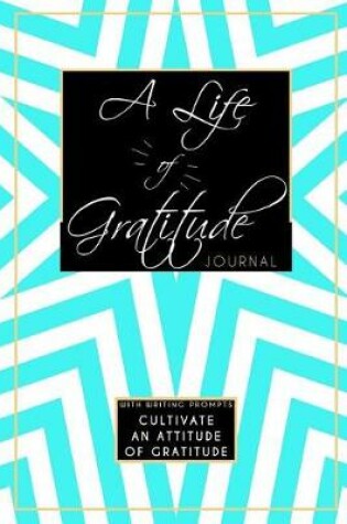 Cover of A Life of Gratitude with Writing Prompts Gratitude Journal