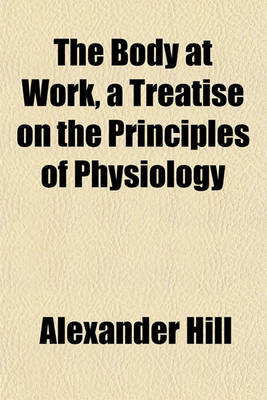 Book cover for The Body at Work, a Treatise on the Principles of Physiology