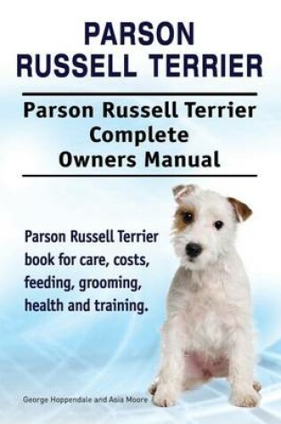 Cover of Parson Russell Terrier. Parson Russell Terrier Complete Owners Manual. Parson Russell Terrier book for care, costs, feeding, grooming, health and training.
