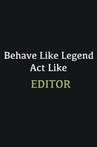 Cover of Behave like Legend Act Like Editor