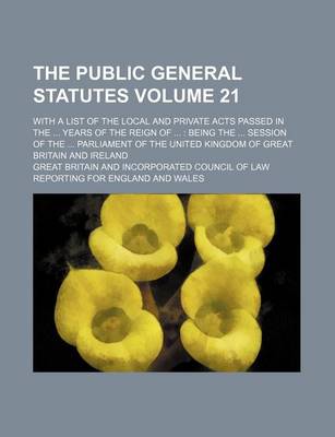 Book cover for The Public General Statutes Volume 21; With a List of the Local and Private Acts Passed in the ... Years of the Reign of ...